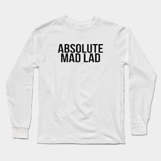 Absolute Mad Lad Quote, Funny Internet Meme - Black Text Long Sleeve T-Shirt